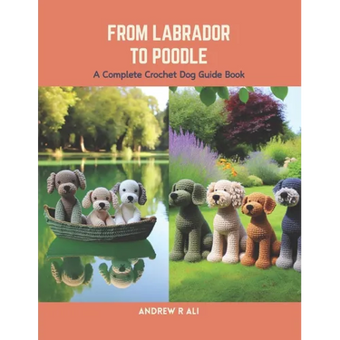 From Labrador to Poodle: A Complete Crochet Dog Guide Book