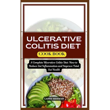 Ulcerative Colitis Diet Cook Book: A Complete Ulcerative Colitis Diet: How to Reduce Gut Inflammation and Improve Total Gut Health