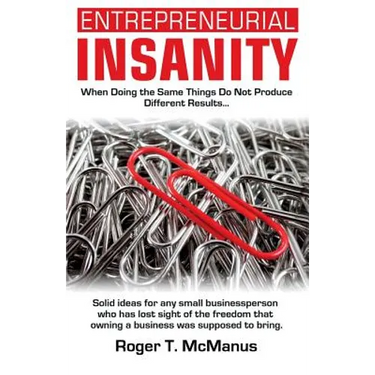 Entrepreneurial Insanity: When Doing The Same Things Do Not Produce Different Results, It's Time To Do Different Things!