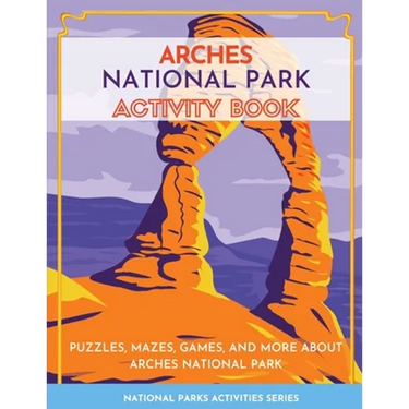 Arches National Park Activity Book: Puzzles, Mazes, Games, and More About Arches National Park