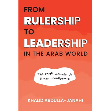From Rulership to Leadership in the Arab World: The Brief Memoir of a Non-Conformist