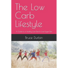 The Low Carb Lifestyle: A Guide to a Healthy, Low-Starch, Low-Sugar Diet
