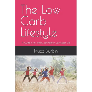 The Low Carb Lifestyle: A Guide to a Healthy, Low-Starch, Low-Sugar Diet