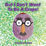 But I Don't Want To Be A Grape!
