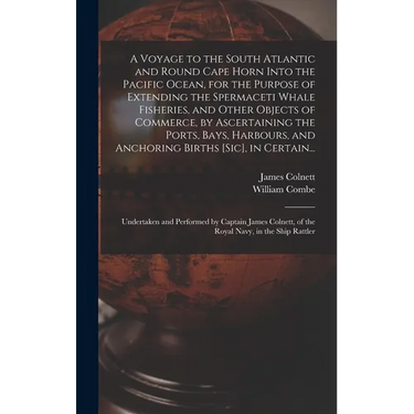 A Voyage to the South Atlantic and Round Cape Horn Into the Pacific Ocean, for the Purpose of Extending the Spermaceti Whale Fisheries, and Other Obje