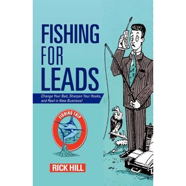 Fishing for Leads: Change Your Bait, Sharpen Your Hooks, and Reel in New Business!