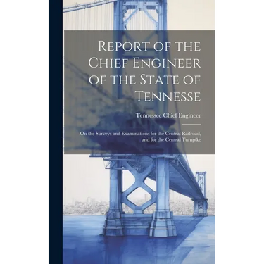 Report of the Chief Engineer of the State of Tennesse: On the Surveys and Examinations for the Central Railroad, and for the Central Turnpike