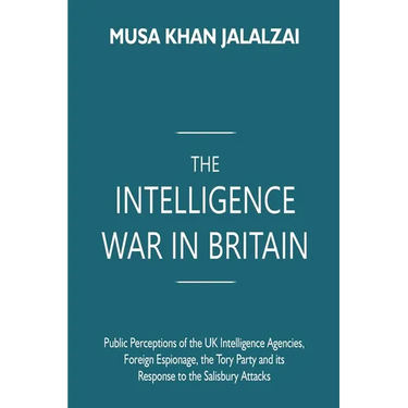 The Intelligence War in Britain: Public Perceptions of the UK Intelligence Agencies, Foreign Espionage, the Tory Party and its Response to the Salisbu