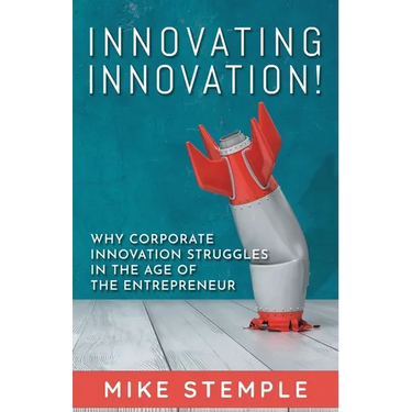 Innovating Innovation!: Why Corporate Innovation Struggles in the Age of the Entrepreneur
