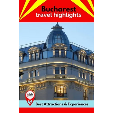 Bucharest Travel Highlights: Best Attractions & Experiences
