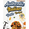 Authentic Italian Pasta Recipes Cookbook: Discover the Essence of Italian Cuisine with Traditional and Flavorful Dishes - Unleash Your Inner Chef and