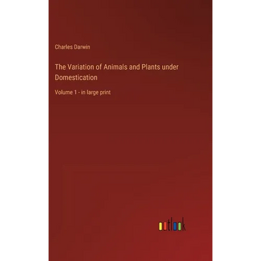 The Variation of Animals and Plants under Domestication: Volume 1 - in large print