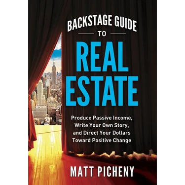 Backstage Guide to Real Estate: Produce Passive Income, Write Your Own Story, and Direct Your Dollars Toward Positive Change