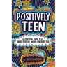 Positively Teen: A Practical Guide to a More Positive, More Confident You
