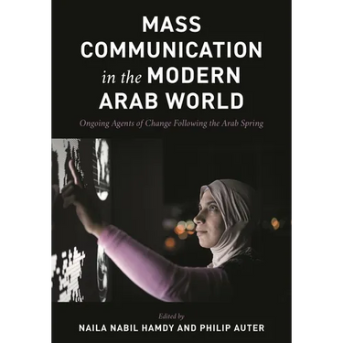 Mass Communication in the Modern Arab World: Ongoing Agents of Change Following the Arab Spring