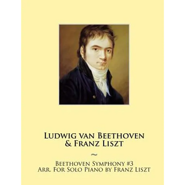 Beethoven Symphony #3 Arr. For Solo Piano by Franz Liszt