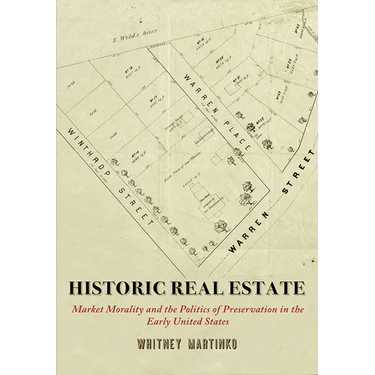 Historic Real Estate: Market Morality and the Politics of Preservation in the Early United States