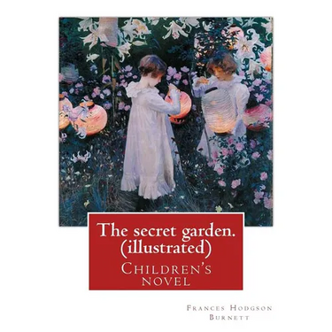 The secret garden. By: Frances Hodgson Burnett (illustrated): Children's novel
