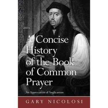 A Concise History of the Book of Common Prayer: An Appreciation of Anglicanism