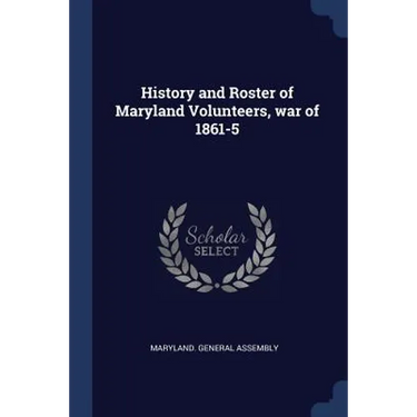 History and Roster of Maryland Volunteers, war of 1861-5