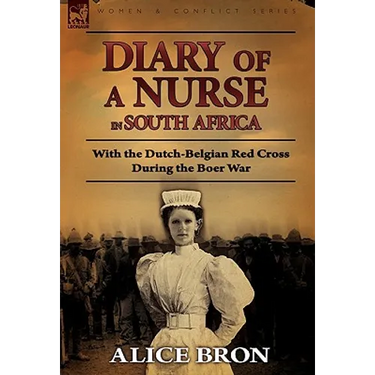Boer War Nurse: Diary of a Nurse in South Africa with the Dutch-Belgian Red Cross During the Boer War