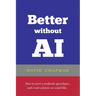 Better without AI: How to avert a moderate apocalypse... and create a future we would like