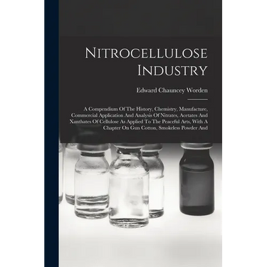 Nitrocellulose Industry: A Compendium Of The History, Chemistry, Manufacture, Commercial Application And Analysis Of Nitrates, Acetates And Xan
