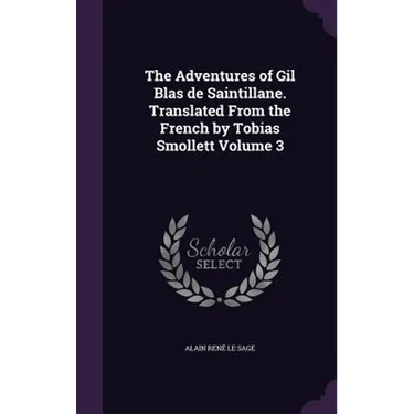 The Adventures of Gil Blas de Saintillane. Translated From the French by Tobias Smollett Volume 3