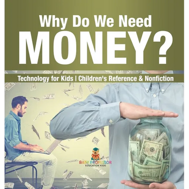 Why Do We Need Money? Technology for Kids Children's Reference & Nonfiction