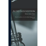 Auto Suggestion: What It Is and How to Use It for Health, Happiness and Success