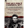 The Nez Perce Campaign, 1877: Two Accounts of Chief Joseph and the Defeat of the Nez Perce-The Battle of Big Hole & Chief Joseph, the Nez Perce