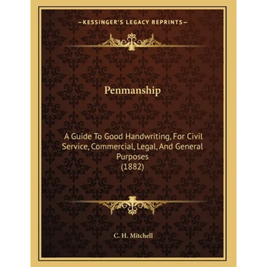 Penmanship: A Guide To Good Handwriting, For Civil Service, Commercial, Legal, And General Purposes (1882)