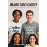 Making Godly Choices: A 7-Day Devotional to Help Teens Live with Purpose and Faith