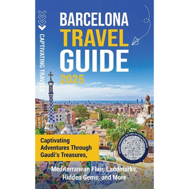 Barcelona Travel Guide: Captivating Adventures through Gaudi's Treasures, Mediterranean Flair, Landmarks, Hidden Gems, and More