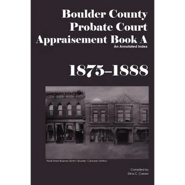 Boulder County Appraisement Book A 1875-1888: An Annotated Index