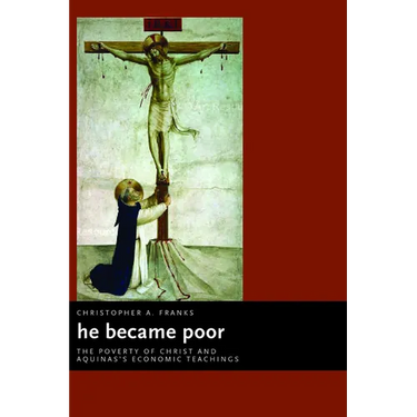 He Became Poor: The Poverty of Christ and Aquinas's Economic Teachings