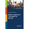 A Study Guide for Wlater Lippman's "A Preface to Morals"