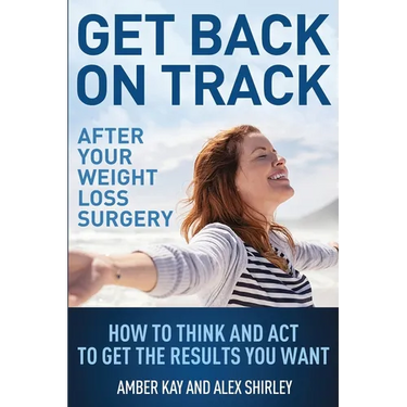 Get Back On Track After Your Weight Loss Surgery: How To Think And Act To Get The Results You Want