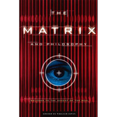 The Matrix and Philosophy: Welcome to the Desert of the Real