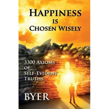 Happiness is Chosen Wisely: 3300 Axioms of Self-Evident Truths