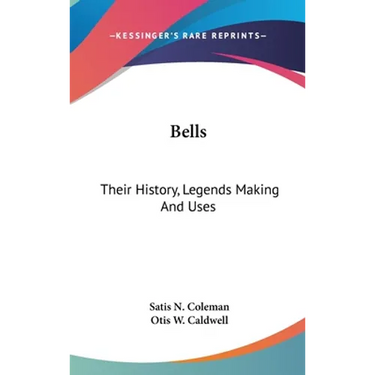 Bells: Their History, Legends Making And Uses