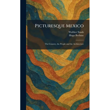 Picturesque Mexico: The Country, the People and the Architecture