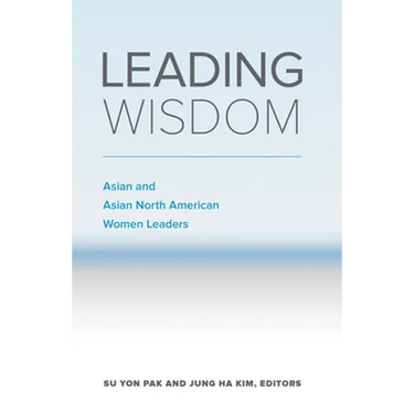 Leading Wisdom: Asian and Asian North American Women Leaders