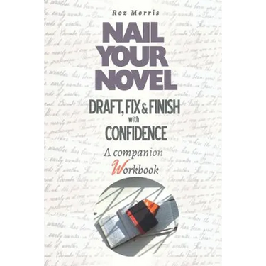 Nail Your Novel: Draft, Fix & Finish With Confidence. A Companion Workbook