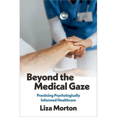 Beyond the Medical Gaze: Practicing Psychologically Informed Healthcare
