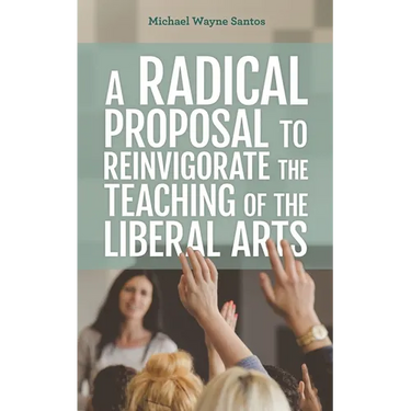 A Radical Proposal to Reinvigorate the Teaching of the Liberal Arts