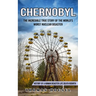 Chernobyl: The Incredible True Story Of The World's Worst Nuclear Disaster (History Of A Human Disaster Life Death Rebirth)