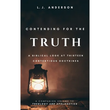 Contending for the Truth: A Biblical Look at Thirteen Contentious Doctrines