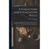 Foundations and Foundation Walls: For All Classes of Buildings, Pile Driving, Building Stones and Bricks, Pier and Wall Construction, Mortars, Limes,