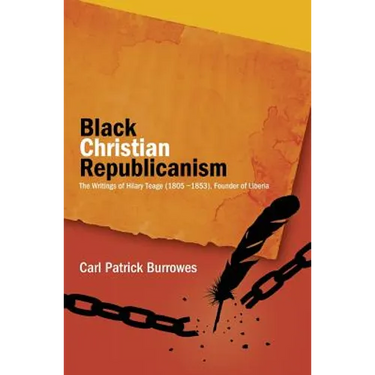 Black Christian Republicanism: The Writings of Hilary Teage (1805-1853) Founder of Liberia